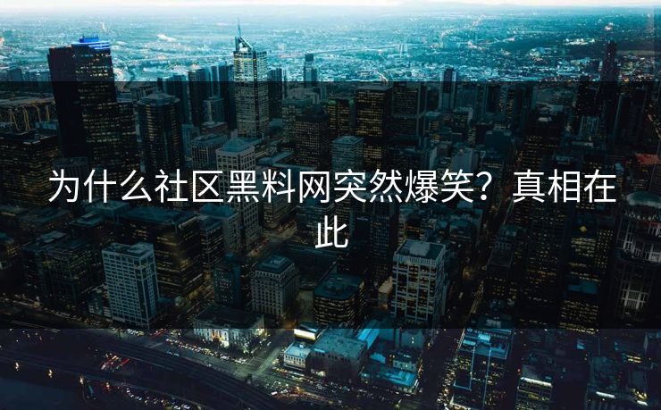 为什么社区黑料网突然爆笑？真相在此