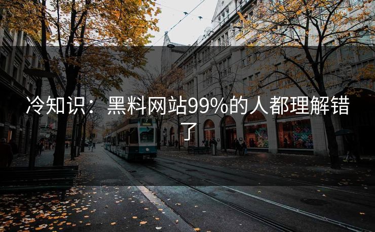 冷知识：黑料网站99%的人都理解错了