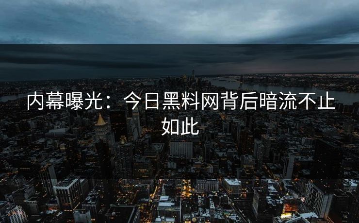 内幕曝光：今日黑料网背后暗流不止如此