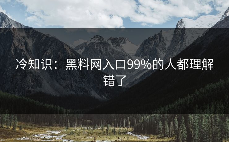 冷知识:黑料网入口99%的人都理解错了